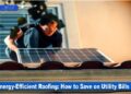 Energy-Efficient Roofing: How to Save on Utility Bills ...