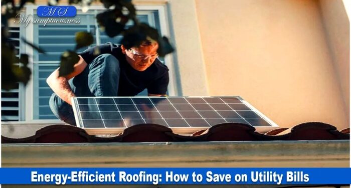 Energy-Efficient Roofing: How to Save on Utility Bills ...