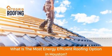 What Is The Most Energy Efficient Roofing Option in Houston? - Integris ...