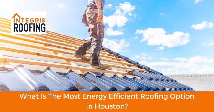 What Is The Most Energy Efficient Roofing Option in Houston? - Integris ...